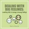 DEALING WITH BIG FEELINGS: coaching kids to manage runaway feelings