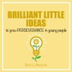 BRILLIANT LITTLE IDEAS to grow perseverance in young people